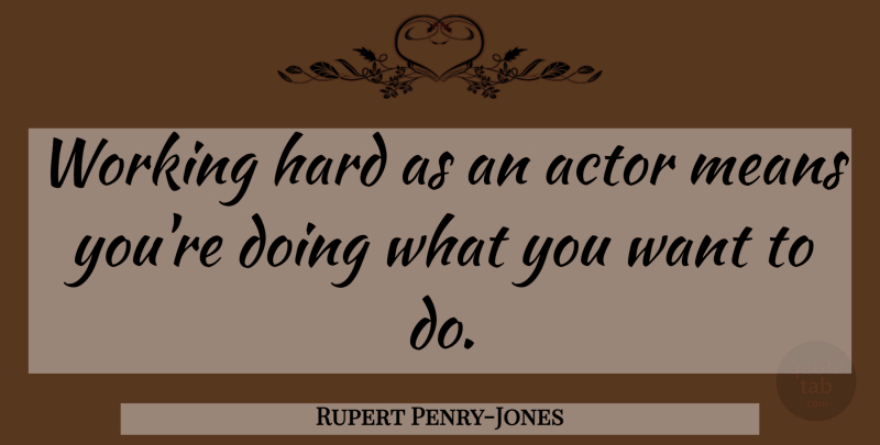 Rupert Penry-Jones Quote About Hard: Working Hard As An Actor...
