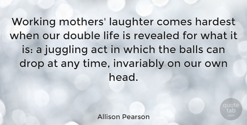 Allison Pearson Quote About Mother, Laughter, Balls: Working Mothers Laughter Comes Hardest...