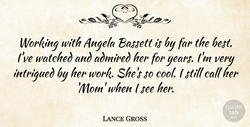 Lance Gross Quote About Admired, Angela, Best, Call, Far: Working With Angela Bassett Is...