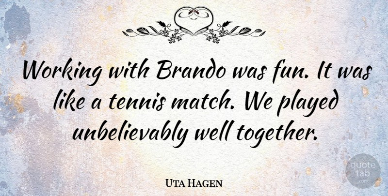 Uta Hagen Quote About Fun, Tennis, Together: Working With Brando Was Fun...