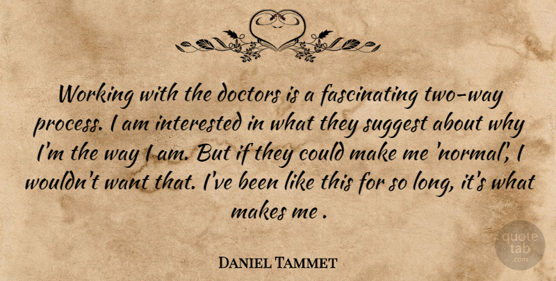 Daniel Tammet Quote About Doctors, Suggest: Working With The Doctors Is...