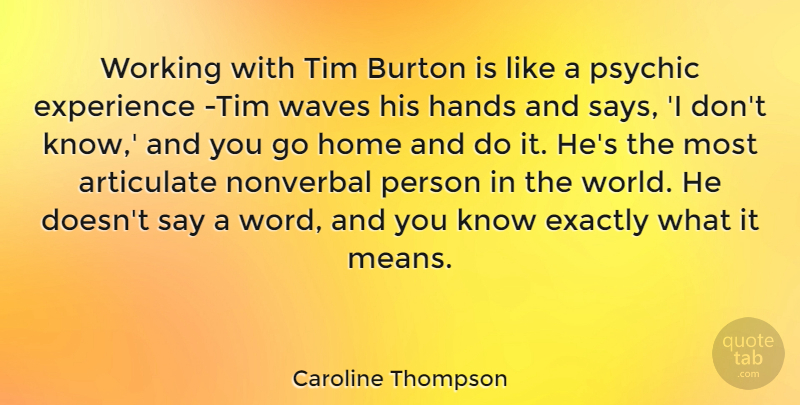 Caroline Thompson Quote About Articulate, Exactly, Experience, Home, Psychic: Working With Tim Burton Is...