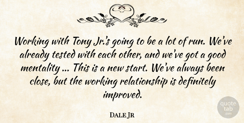Dale Jr Quote About Definitely, Good, Mentality, Relationship, Tested: Working With Tony Jr S...