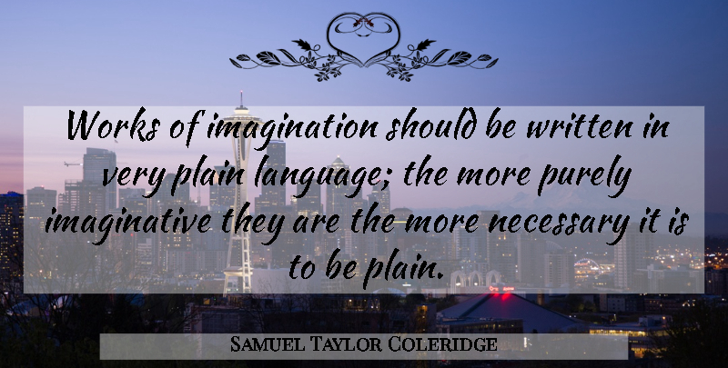 Samuel Taylor Coleridge Quote About Communication, Plain Language, Imagination: Works Of Imagination Should Be...