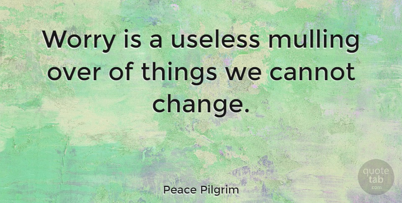 Peace Pilgrim Quote About Mulling Over, Worry, Useless: Worry Is A Useless Mulling...