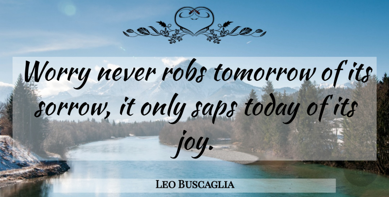 Leo Buscaglia Quote About Inspirational, Life, Strength: Worry Never Robs Tomorrow Of...