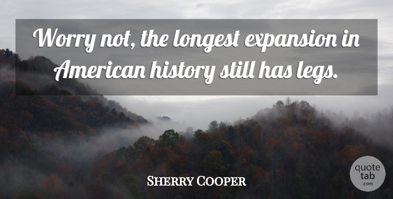 Sherry Cooper Quote About Expansion, History, Longest, Worry: Worry Not The Longest Expansion...