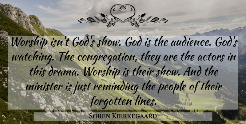 Soren Kierkegaard Quote About Drama, People, Actors: Worship Isnt Gods Show God...