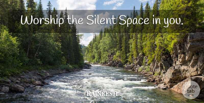 Rajneesh Quote About Space, Silence, Worship: Worship The Silent Space In...