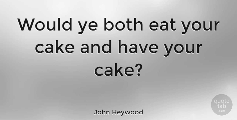 John Heywood Quote About Birthday, Cake, Many Hands: Would Ye Both Eat Your...