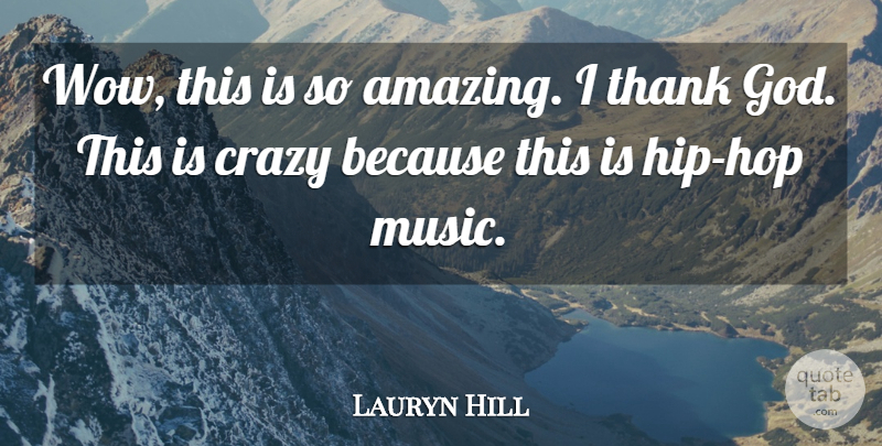 Lauryn Hill Quote About Crazy, God, Thank: Wow This Is So Amazing...