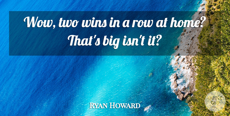 Ryan Howard Quote About Row, Wins: Wow Two Wins In A...