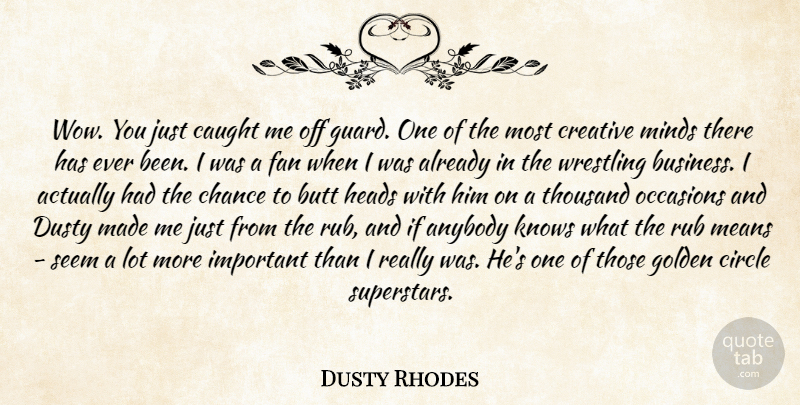 Dusty Rhodes Quote About Anybody, Caught, Chance, Circle, Creative: Wow You Just Caught Me...