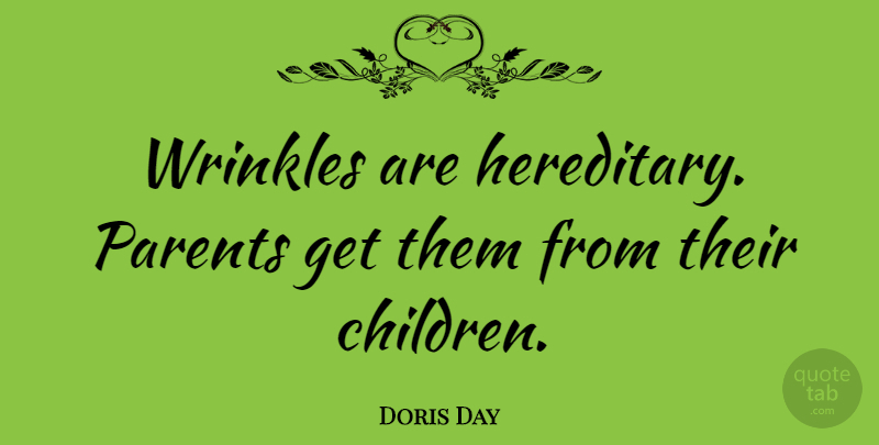 Doris Day Quote About Children, Wrinkles, Parent: Wrinkles Are Hereditary Parents Get...
