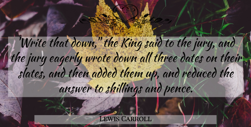 Lewis Carroll Quote About Added, Answer, Dates, Eagerly, Jury: Write That Down The King...