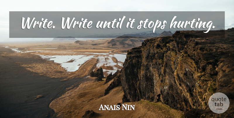 Anais Nin Quote About Hurt, Writing: Write Write Until It Stops...