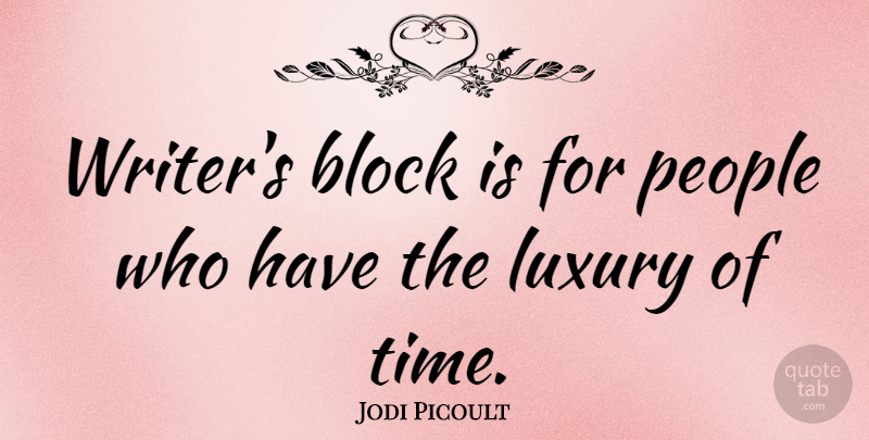 Jodi Picoult Quote About Block, Luxury, People: Writers Block Is For People...