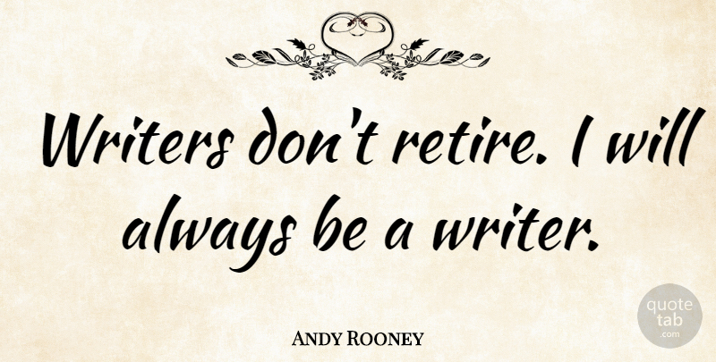 Andy Rooney Quote About Powerful, Writing, Retiring: Writers Dont Retire I Will...