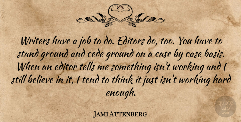 Jami Attenberg Quote About Jobs, Believe, Thinking: Writers Have A Job To...