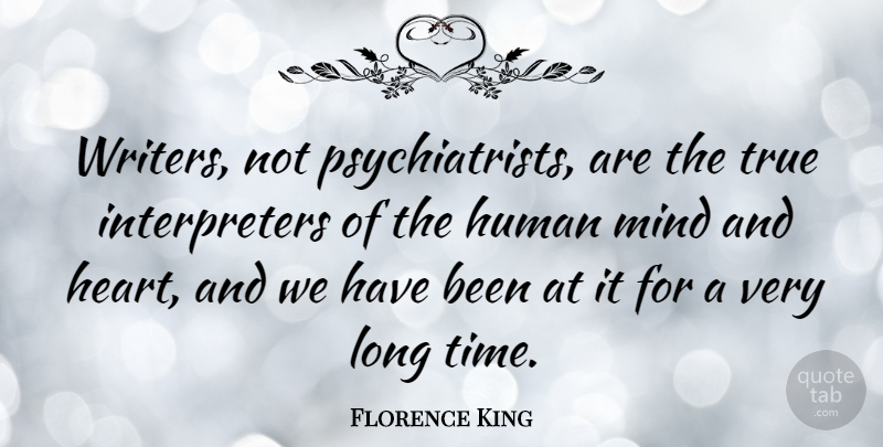 Florence King Quote About Human, Mind, Time: Writers Not Psychiatrists Are The...