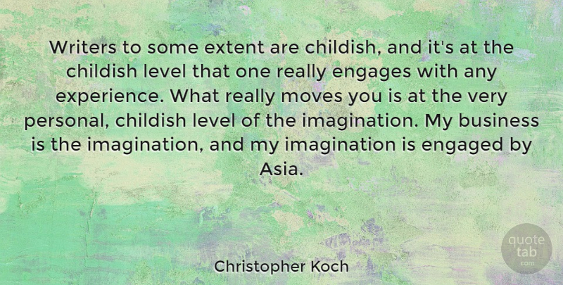 Christopher Koch Quote About Business, Childish, Engaged, Experience, Extent: Writers To Some Extent Are...