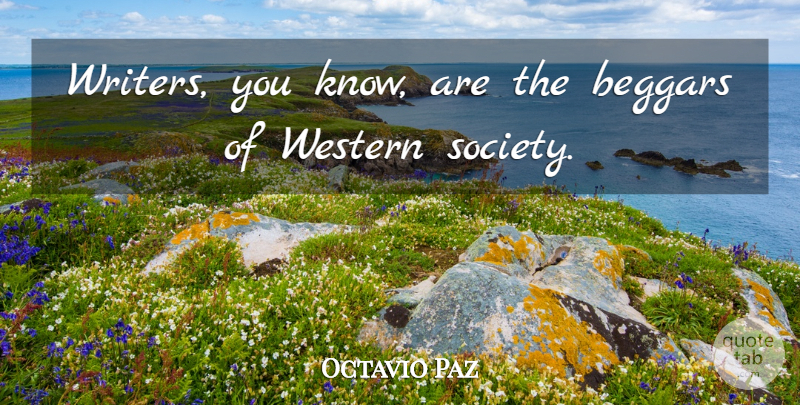 Octavio Paz Quote About Western, Beggar, Knows: Writers You Know Are The...
