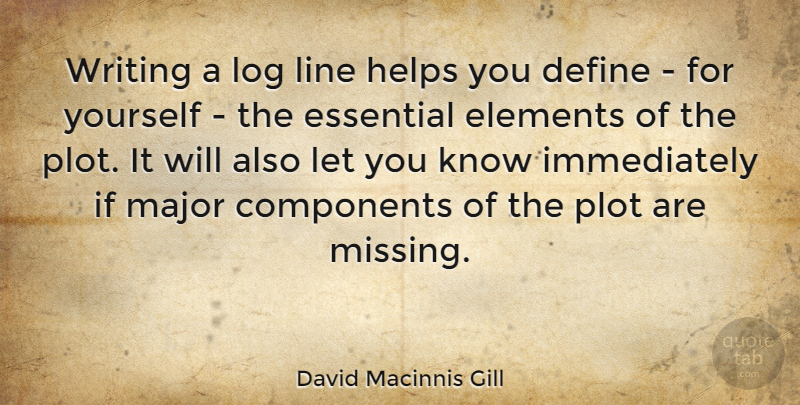 David Macinnis Gill Quote About Components, Elements, Essential, Helps, Log: Writing A Log Line Helps...