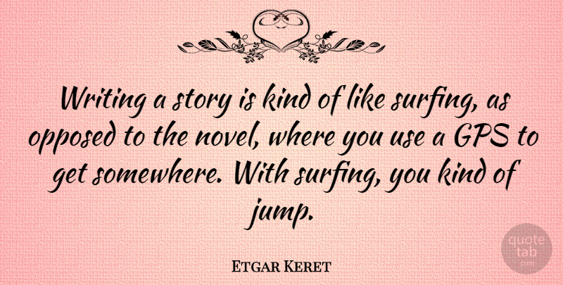 Etgar Keret Quote About Writing, Gps, Surfing: Writing A Story Is Kind...