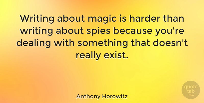 Anthony Horowitz Quote About Writing, Magic, Spy: Writing About Magic Is Harder...