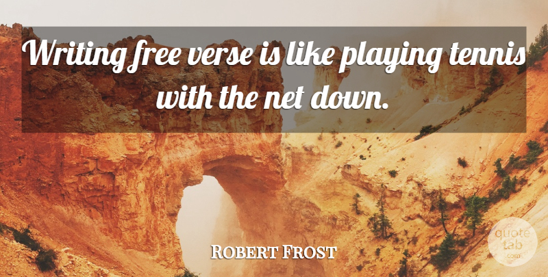 Robert Frost Quote About Writing, Tennis, Poetry: Writing Free Verse Is Like...