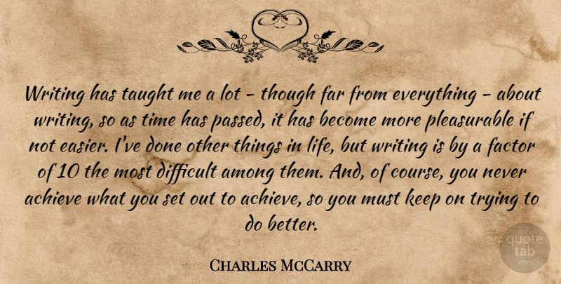 Charles McCarry Quote About Achieve, Among, Factor, Far, Life: Writing Has Taught Me A...