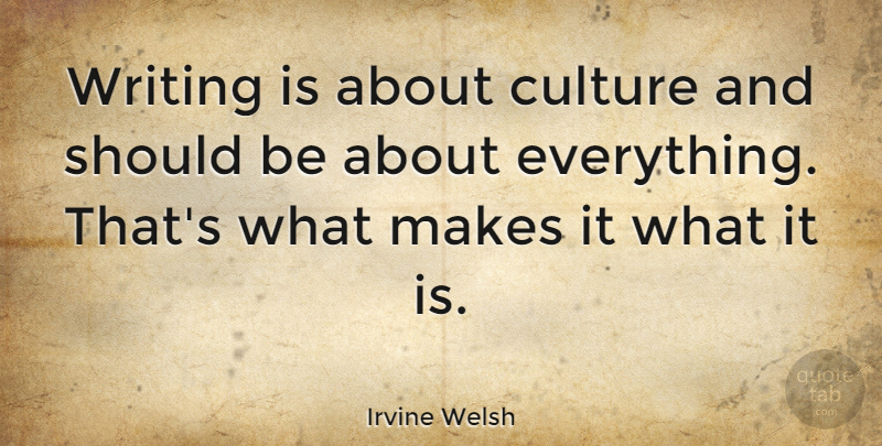 Irvine Welsh Quote About Writing, Culture, Should: Writing Is About Culture And...