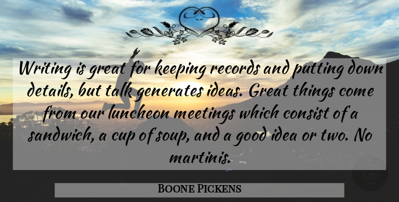 Boone Pickens Quote About Consist, Cup, Generates, Good, Great: Writing Is Great For Keeping...