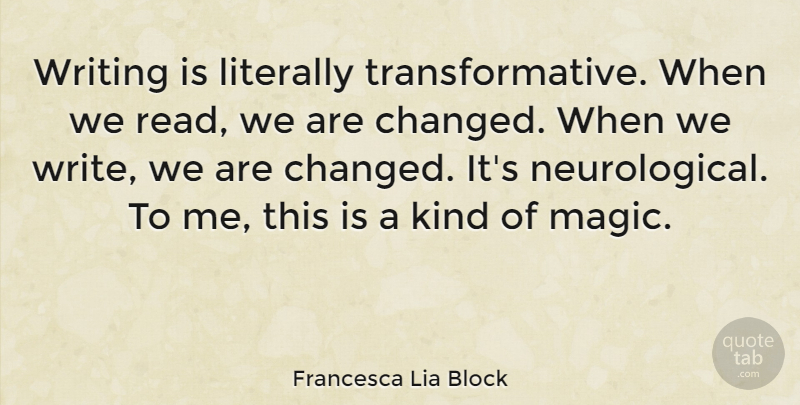 Francesca Lia Block Quote About Writing, Magic, Kind: Writing Is Literally Transformative When...