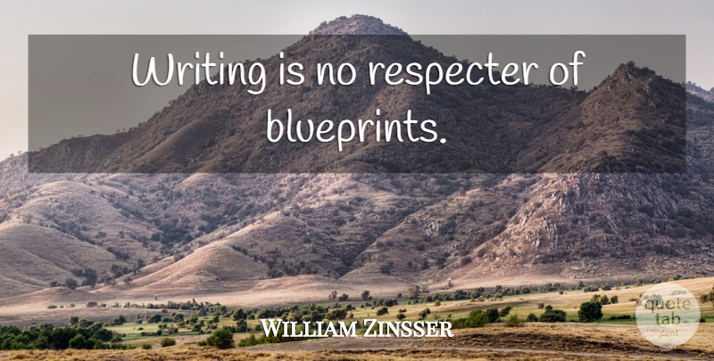 William Zinsser Quote About Writing, Blueprints: Writing Is No Respecter Of...