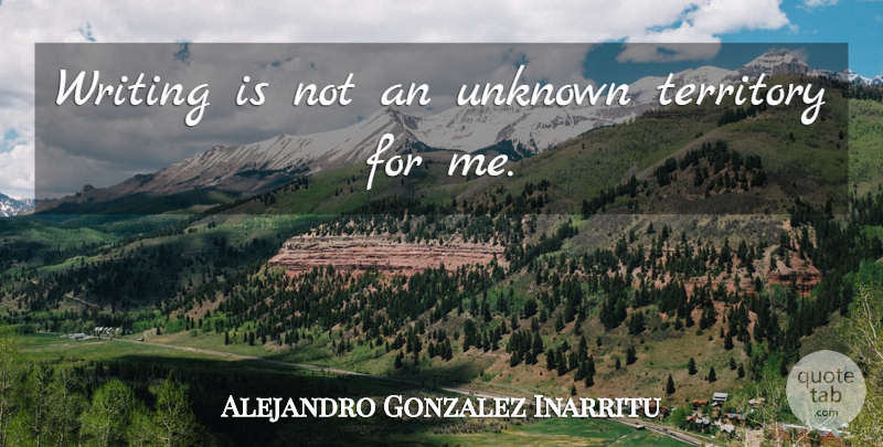 Alejandro Gonzalez Inarritu Quote About undefined: Writing Is Not An Unknown...