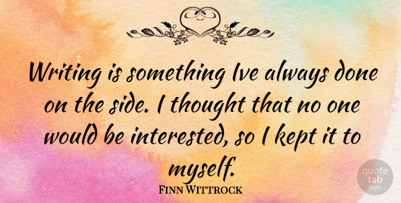 Finn Wittrock Quote About Writing, Done, Sides: Writing Is Something Ive Always...
