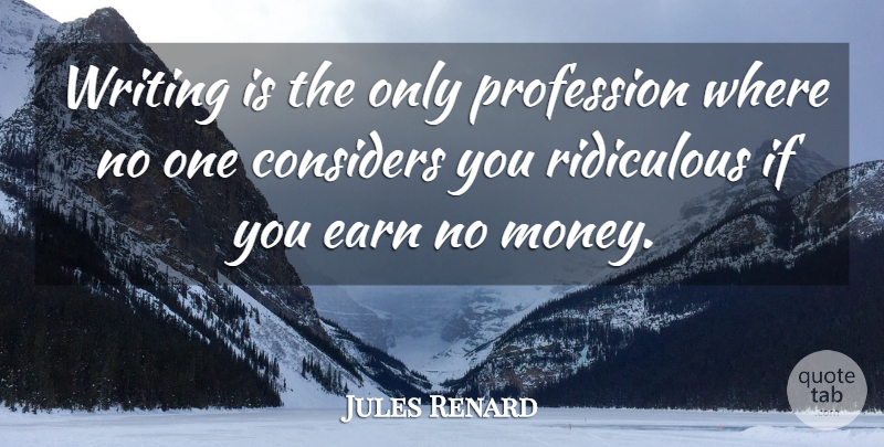 Jules Renard Quote About Money, Writing, Literature: Writing Is The Only Profession...