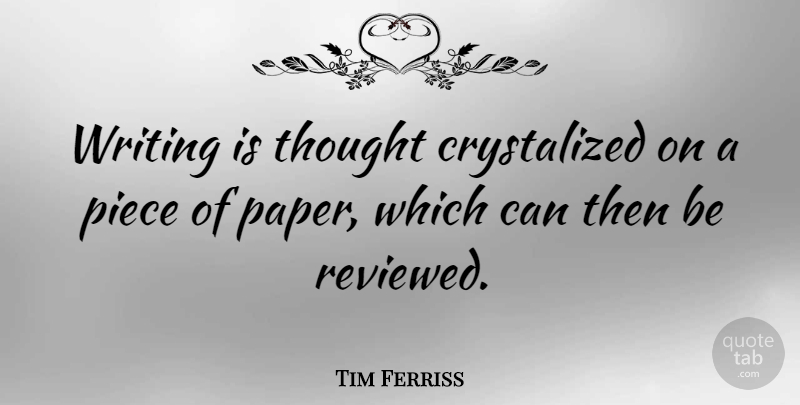 Tim Ferriss Quote About Writing, Paper, Pieces: Writing Is Thought Crystalized On...