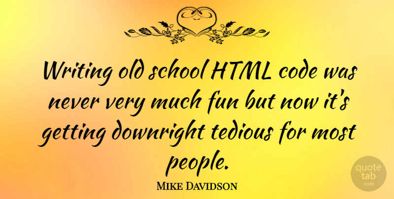 Mike Davidson Quote About Code, Downright, Fun, Html, School: Writing Old School Html Code...