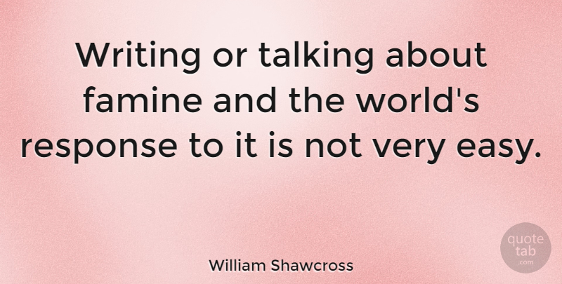 William Shawcross Quote About Response: Writing Or Talking About Famine...