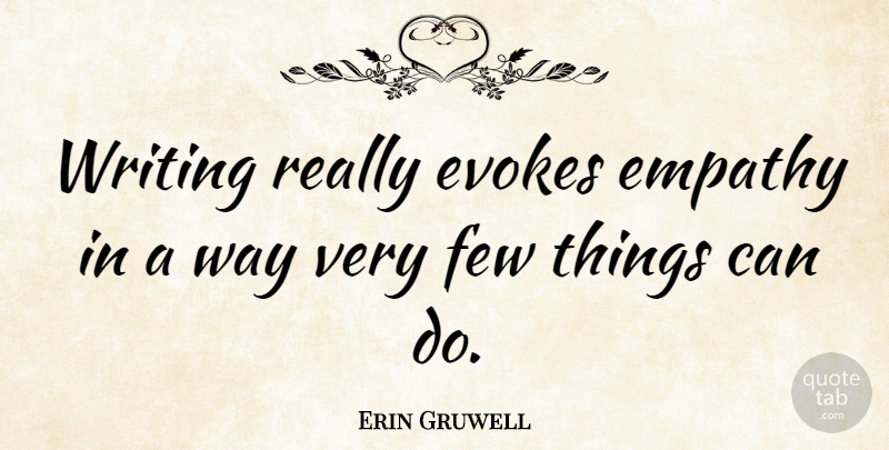 Erin Gruwell Quote About Writing, Empathy, Way: Writing Really Evokes Empathy In...