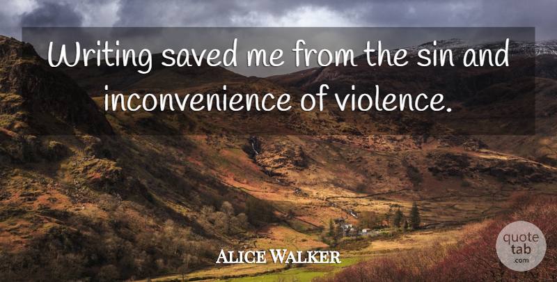 Alice Walker Quote About Writing, Violence, Sin: Writing Saved Me From The...
