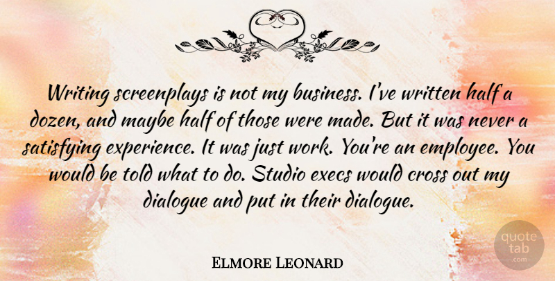 Elmore Leonard Quote About Business, Cross, Dialogue, Experience, Half: Writing Screenplays Is Not My...