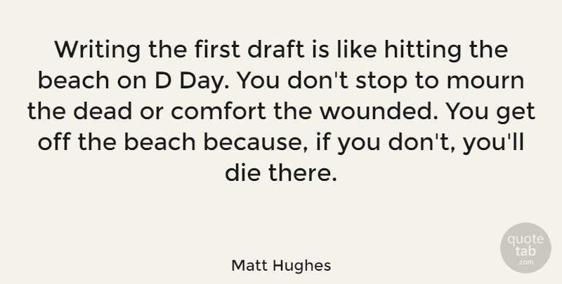 Matt Hughes Quote About Die, Draft, Hitting, Mourn, Stop: Writing The First Draft Is...