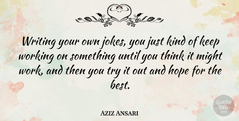 Aziz Ansari Quote About Writing, Thinking, Trying: Writing Your Own Jokes You...
