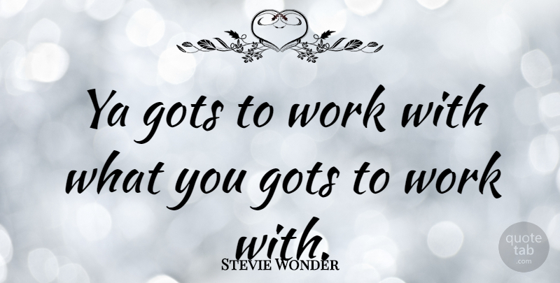 Stevie Wonder Quote About Work, Rock N Roll, Talent: Ya Gots To Work With...