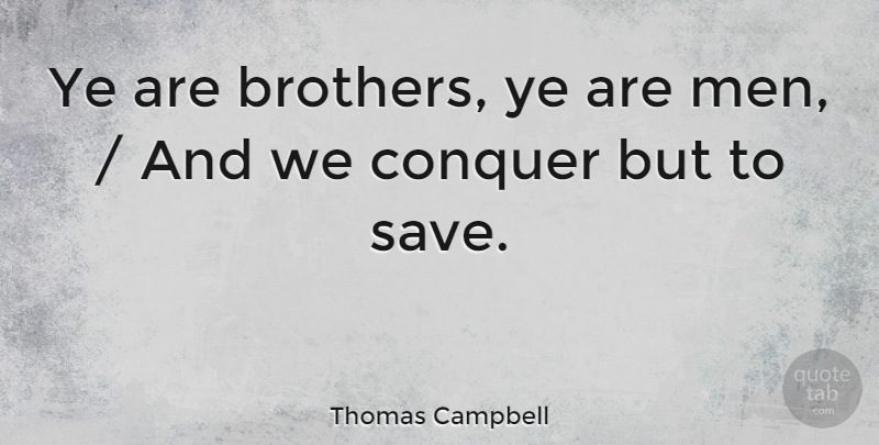 Thomas Campbell Quote About Conquer: Ye Are Brothers Ye Are...