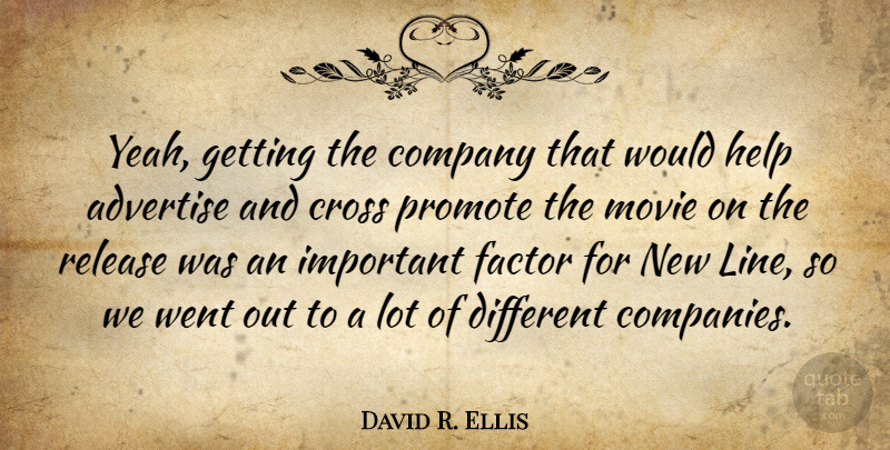 David R. Ellis Quote About Important, Different, Lines: Yeah Getting The Company That...