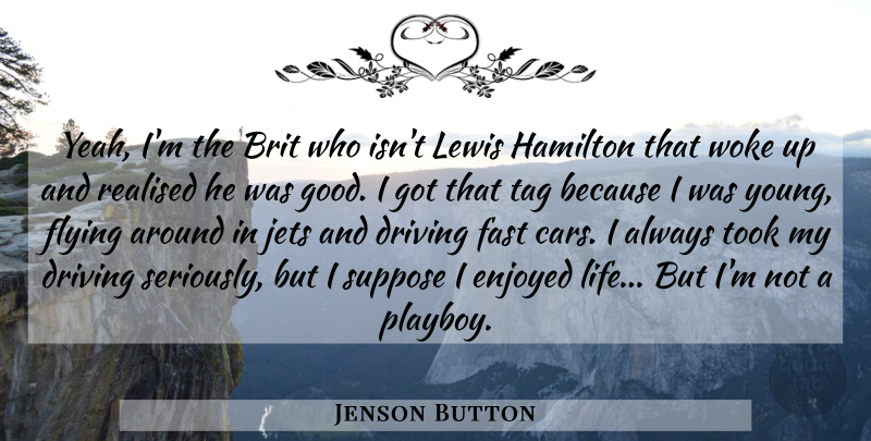 Jenson Button Quote About Driving, Enjoyed, Fast, Flying, Good: Yeah Im The Brit Who...